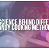 The Science Behind Different Candy Cooking Methods
